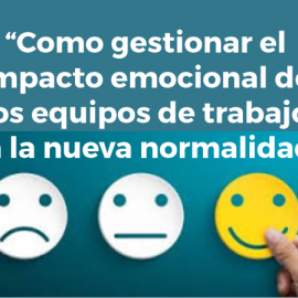 “COMO GESTIONAR EL IMPACTO EMOCIONAL DE LOS EQUIPOS DE TRABAJO EN LA NUEVA NORMALIDAD”